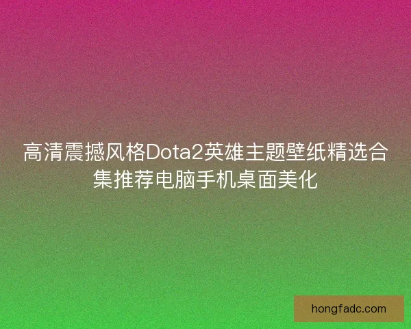 高清震撼风格Dota2英雄主题壁纸精选合集推荐电脑手机桌面美化